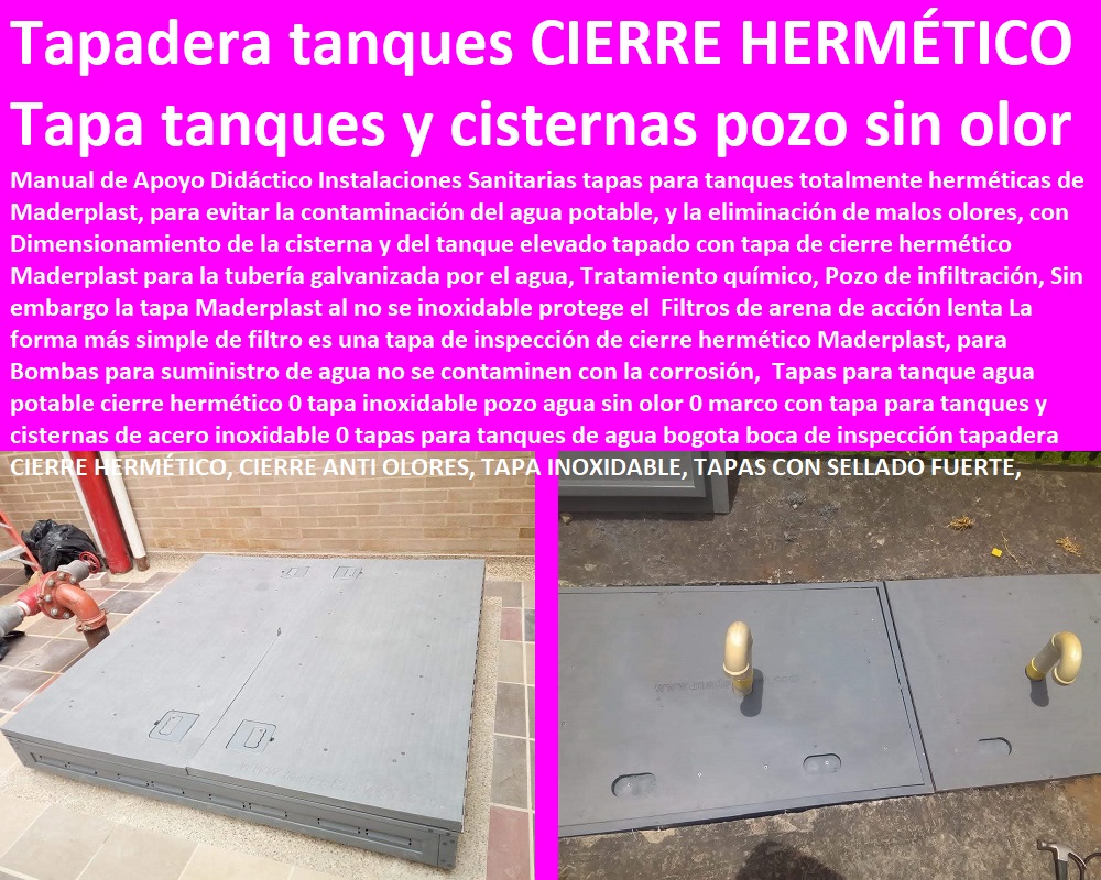 Tapas para tanque agua potable cierre hermético 0 tapa inoxidable pozo agua sin olor 0 marco con tapa para tanques y cisternas de acero inoxidable 0 tapas para tanques de agua bogota boca de inspección tapadera CIERRE HERMÉTICO Tapas para tanque agua potable Asistencia inmediata, tanques subterráneos ptar ptap ptl,  desarenador, cotizar en línea skimmer, trampa de grasas, cajas de inspección, tapas de tanques, fábrica de piezas en polipropileno, comprar online,  tanques subterráneos, somos fabricantes de compuertas, teléfono celular whatsapp, Plantas de tratamiento de aguas residuales ptar, Como se hace plantas de tratamiento de aguas potables ptap, Rápido donde puedo comprar cerca de mí, tapas de cámaras de inspección, plantas de tratamiento de lodos residuales ptl ptlr, cierre hermético 0 tapa inoxidable pozo agua sin olor 0 marco con tapa para tanques y cisternas de acero inoxidable 0 tapas para tanques de agua bogota boca de inspección tapadera CIERRE HERMÉTICO